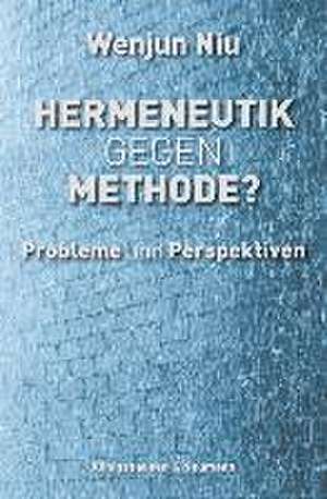 Hermeneutik gegen Methode? de Wenjun Niu