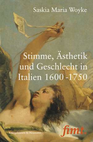 Stimme, Ästhetik und Geschlecht in Italien 1600-1750 de Saskia Maria Woyke