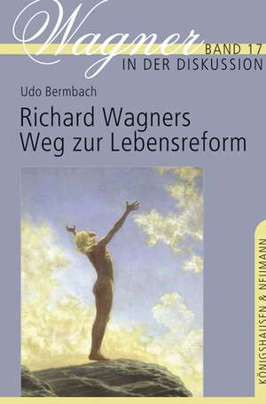 Richard Wagners Weg zur Lebensreform de Udo Bermbach