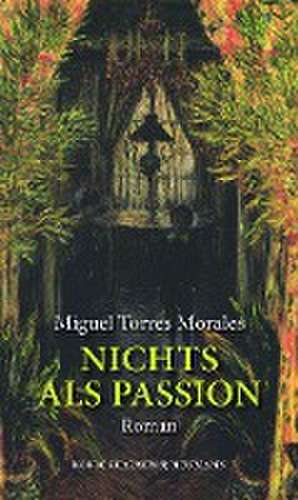 Nichts als Passion de Miguel Torres Morales