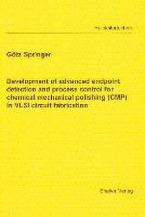 Development of advanced endpoint detection and process control for chemical mechanical polishing (CMP) in VLSI circuit fabrication de Götz Springer