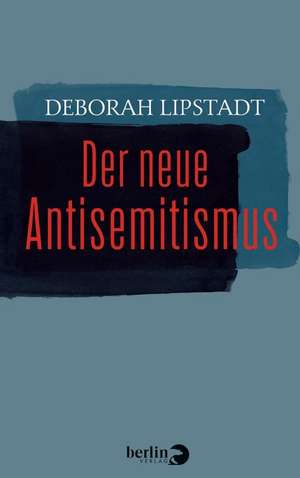 Der neue Antisemitismus de Deborah Lipstadt