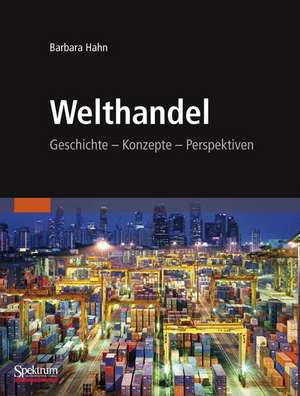 Welthandel: Geschichte, Konzepte, Perspektiven de Barbara Hahn