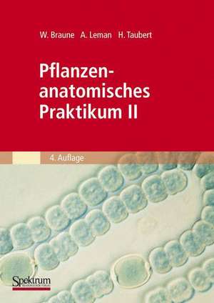 Pflanzenanatomisches Praktikum II: Zur Einführung in den Bau, die Fortpflanzung und Ontogenie der niederen Pflanzen (auch der Bakterien und Pilze) und die Embryologie der Spermatophyta de Wolfram Braune