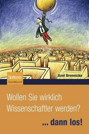 Wollen Sie wirklich Wissenschaftler werden?: ...dann los! de Axel Brennicke