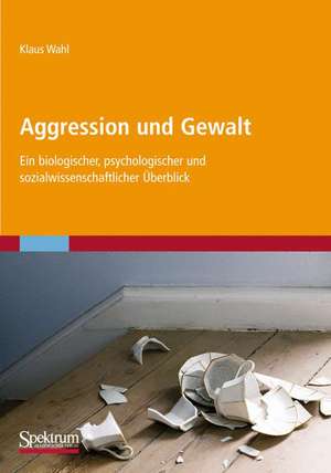 Aggression und Gewalt: Ein biologischer, psychologischer und sozialwissenschaftlicher Überblick de Klaus Wahl