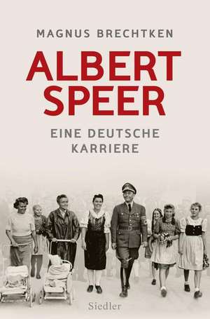 Albert Speer: Eine deutsche Karriere de Magnus Brechtken