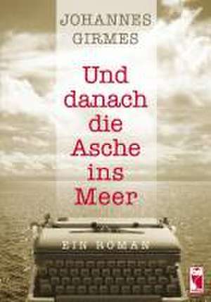 Und danach die Asche ins Meer de Johannes Girmes