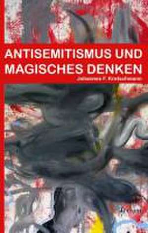 Antisemitismus und magisches Denken de Johannes F. Kretschmann