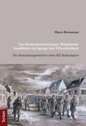 Das Konzentrationslager Mannheim-Sandhofen im Spiegel der Öffentlichkeit de Marco Brenneisen