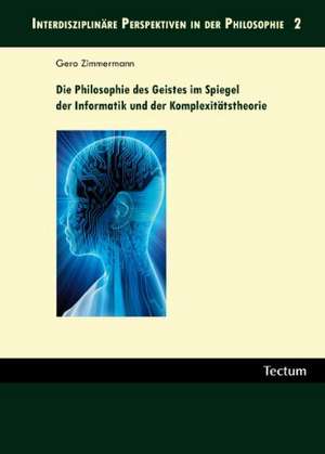 Die Philosophie des Geistes im Spiegel der Informatik und der Komplexitätstheorie de Gero Zimmermann