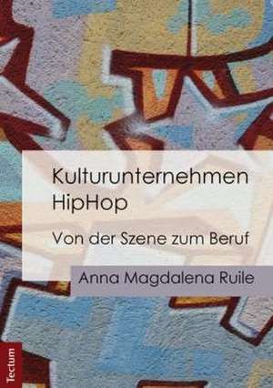 Kulturunternehmen HipHop de Anna Magdalena Ruile