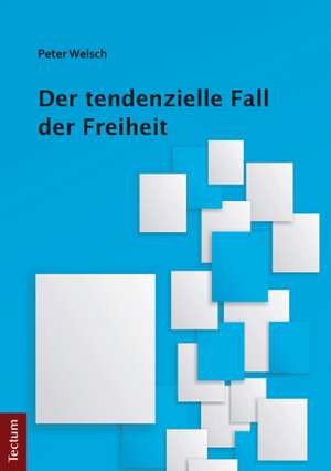 Der tendenzielle Fall der Freiheit de Peter Welsch