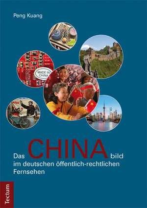 Das Chinabild im deutschen öffentlich-rechtlichen Fernsehen de Peng Kuang