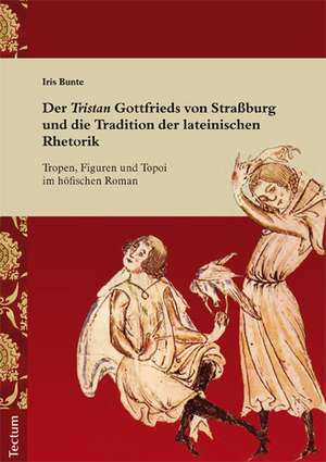 Der "Tristan" Gottfrieds von Straßburg und die Tradition der lateinischen Rhetorik de Iris Bunte