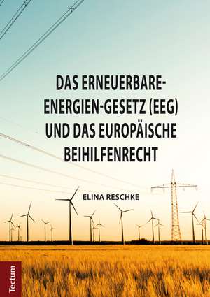 Das Erneuerbare-Energien-Gesetz (EEG) und das europäische Beihilfenrecht de Elina Reschke