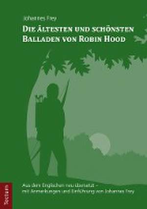 Die ältesten und schönsten Balladen von Robin Hood de Johannes Frey