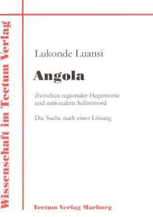 Angola: Zwischen Regionaler Hegemonie Und Nationalem Selbstmord de Lukonde Luansi