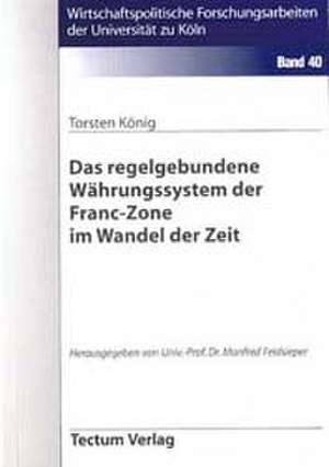 Das Regelgebundene W Hrungssystem Der Franc-Zone Im Wandel Der Zeit: Zwischen Regionaler Hegemonie Und Nationalem Selbstmord de Torsten König