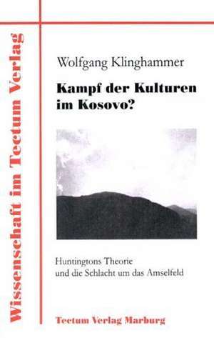 Kampf Der Kulturen Im Kosovo?: Ein Neues Arrangement Auf Dem Weg Zur Zukunftsf Higkeit? de Wolfgang Klinghammer