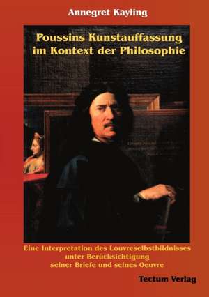 Poussins Kunstauffassung Im Kontext Der Philosophie: Anspruch Und Wirklichkeit de Annegret Kayling