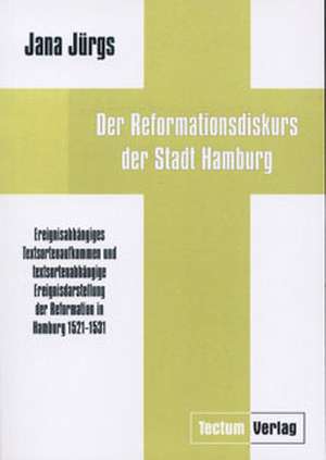 Der Reformationsdiskurs Der Stadt Hamburg: Anspruch Und Wirklichkeit de Jana Jürgs