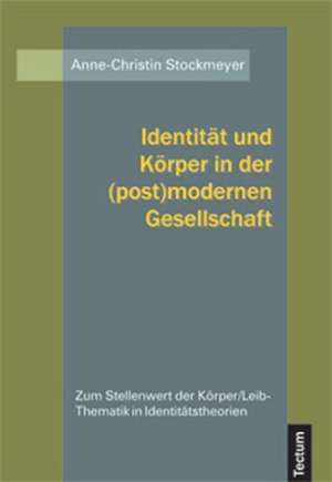 Identit T Und K Rper in Der (Post)Modernen Gesellschaft: Anspruch Und Wirklichkeit de Anne-Christin Stockmeyer