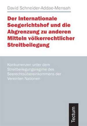 Der Internationale Seegerichtshof Und Die Abgrenzung Zu Anderen Mitteln V Lkerrechtlicher Streitbeilegung: Anspruch Und Wirklichkeit de David Schneider-Addae-Mensah