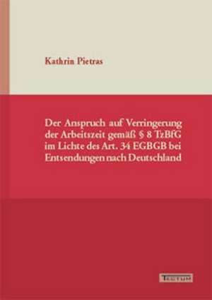 Der Anspruch Auf Verringerung Der Arbeitszeit Gem 8 Tzbfg Im Lichte Des Art. 34 Egbgb Bei Entsendungen Nach Deutschland: Der Gottesdienst in Geschichte Und Gegenwart de Kathrin Pietras