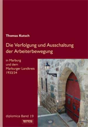 Die Verfolgung und Ausschaltung der Arbeiterbewegung in Marburg und dem Marburger Landkreis 1933/34 de Thomas Kutsch