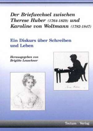 Der Briefwechsel zwischen Therese Huber (1764-1829) und Karoline von Woltmann (1782-1847) de Brigitte Leuschner