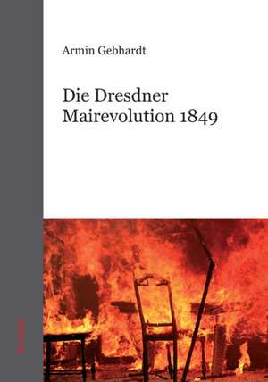 Die Dresdner Mairevolution 1849 de Armin Gebhardt