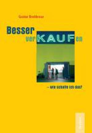 Besser verkaufen - wie schaffe ich das? de Gustav Breitkreuz