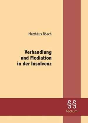 Verhandlung und Mediation in der Insolvenz de Matthäus Rösch