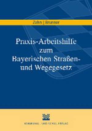 Praxis-Arbeitshilfe zum Bayerischen Straßen- und Wegegesetz de Thomas Zahn