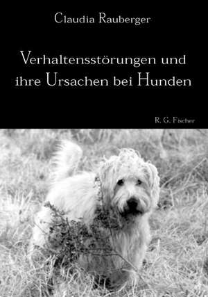 Verhaltensstörungen und ihre Ursachen bei Hunden de Claudia Rauberger