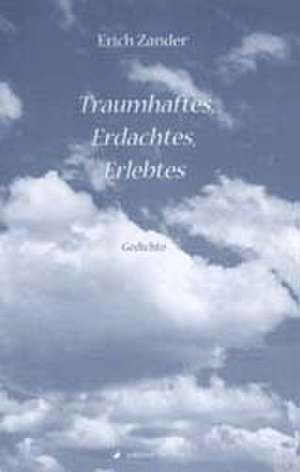 Traumhaftes, Erdachtes, Erlebtes de Erich Zander