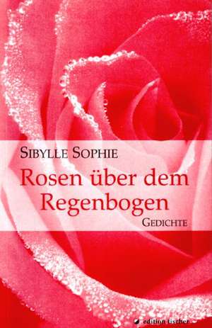 Rosen über dem Regenbogen de Sibylle Sophie