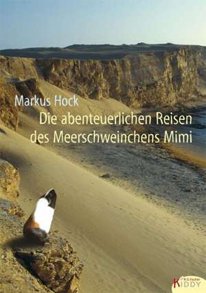 Die abenteuerlichen Reisen des Meerschweinchens Mimi de Markus Hock