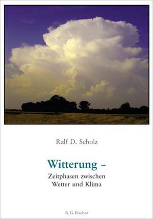 Witterung - Zeitphasen zwischen Wetter und Klima de Ralf D. Scholz