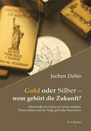 Gold oder Silber - wem gehört die Zukunft? de Jochen Dehio