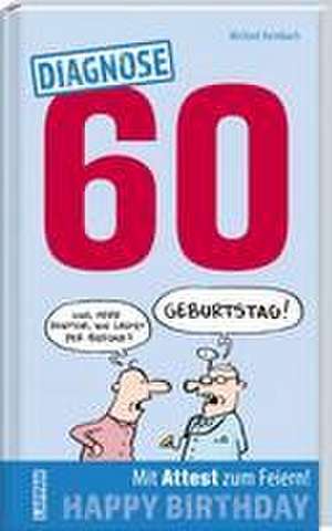 Diagnose 60 Happy Birthday (Geschenkbuch mit Attest zum Feiern) de Michael Kernbach