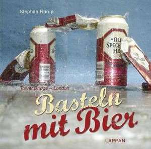 Basteln mit Bier de Stephan Rürup