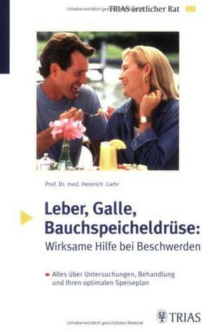 Leber, Galle, Bauchspeicheldrüse: Wirksame Hilfe bei Beschwerden de Heinrich Liehr