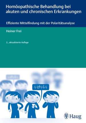 Homöopathische Behandlung bei akuten und chronischen Erkrankungen de Heiner Frei