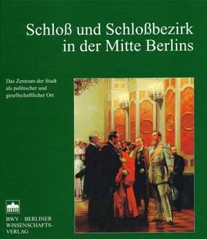 Schloss und Schlossbezirk in der Mitte Berlins de Wolfgang Ribbe