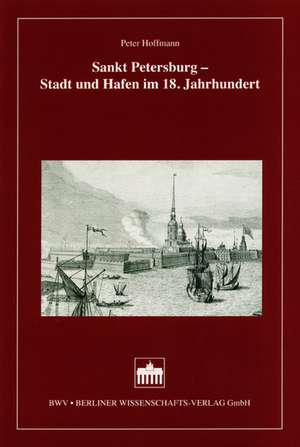 Sankt Petersburg - Stadt und Hafen im 18. Jahrhundert de Peter Hoffmann