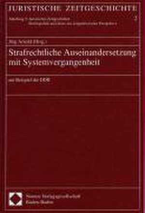 Strafrechtliche Auseinandersetzung mit Systemvergangenheit de Jörg Arnold