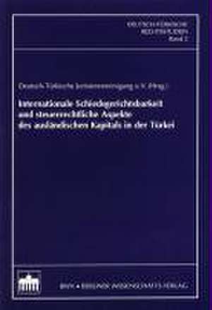 Internationale Schiedsgerichtsbarkeit und steuerrechtliche Aspekte des ausländischen Kapitals in der Türkei de Deutsch-Türkische Juristenvereinigung e. V. (Hrsg. )