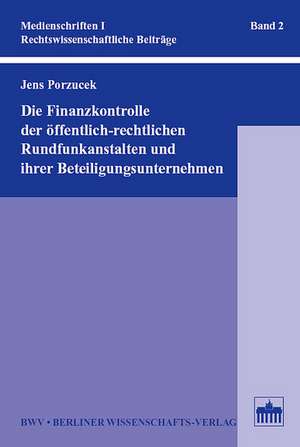 Die Finanzkontrolle der öffentlich-rechtlichen Rundfunkanstalten und ihrer Beteiligungsunternehmen de Jens Porzucek